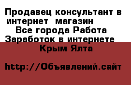 Продавец-консультант в интернет -магазин ESSENS - Все города Работа » Заработок в интернете   . Крым,Ялта